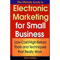 THE ULTIMATE GUIDE TO ELECTRONIC MARKETING FOR SMALL BUSINESS（小型企业的电子营销终级指南：实际动作中的低成本/高回报工具与技术）