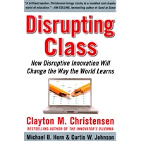 Disrupting Class How Disruptive Innovation Will Change the Way the World Learns 改变旧有的世界
