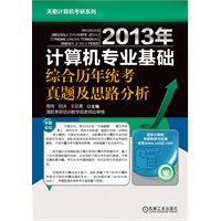 天勤计算机考研系列：2013年计算机专业基础综合历年统考真题及思路分析（全真试卷、精心讲解，配备了阅卷老师原版的评分细则，助考生自行评分，准确地测试复习水平）