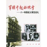 军旗升起的地方--八一南昌起义展览巡礼