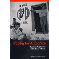 Voting for Autocracy: Hegemonic Party Survival and its Demise in Mexico 投票赞成独裁：墨西哥独霸党制的生存与让位