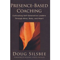 Presence-Based Coaching: Cultivating Self-Generative Leaders Through Mind， Body， And Heart纵深指导：通过思想、身体与心灵发现你的存在，发展自己和他人