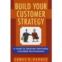 客户战略：盈利性客户关系建立指南BUILD YOUR CUSTOMER STRATEGY: A GUIDE TO CREATING PROFITABLE CUSTOMER RELATIONSHIPS